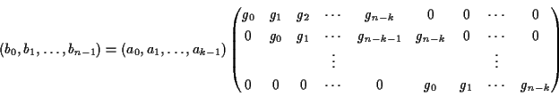 \begin{displaymath}(b_0,b_1,\dots,b_{n-1})
=
(a_0,a_1,\dots,a_{k-1})
\begin{p...
...0 & \cdots & 0 &g_0 & g_1 & \cdots & g_{n-k} \\
\end{pmatrix}\end{displaymath}