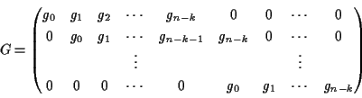 \begin{displaymath}G=
\begin{pmatrix}
g_0 & g_1 & g_2 & \cdots & g_{n-k} & 0 &...
...0 & \cdots & 0 &g_0 & g_1 & \cdots & g_{n-k} \\
\end{pmatrix}\end{displaymath}