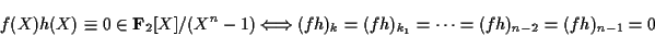 \begin{displaymath}f(X)h(X)\equiv 0 \in {\bf F}_2[X]/(X^n-1)
\Longleftrightarrow
(fh)_k=(fh)_{k_1}=\cdots =(fh)_{n-2}=(fh)_{n-1}=0 \end{displaymath}
