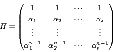 \begin{displaymath}H=
\begin{pmatrix}
1 & 1 & \cdots & 1 \\
\alpha_1 & \alph...
...} & \alpha_2^{n-1} & \cdots & \alpha_s^{n-1} \\
\end{pmatrix}\end{displaymath}