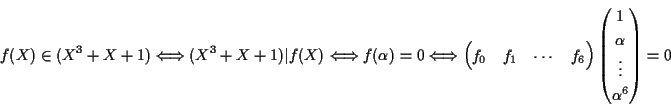 \begin{displaymath}f(X)\in (X^3+X+1)
\Longleftrightarrow (X^3+X+1)\vert f(X)
...
...\begin{pmatrix}1 \\ \alpha \\ \vdots \\ \alpha^6\end{pmatrix}=0\end{displaymath}