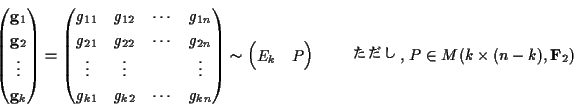 \begin{displaymath}\begin{pmatrix}
{\mathbf g}_1\\ {\mathbf g}_2 \\ \vdots \\ {...
...ix} \qquad
\text{ ただし, }
P\in M(k\times (n-k), {\bf F}_2)
\end{displaymath}