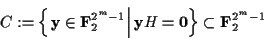 \begin{displaymath}C:=\left\{\left. {\mathbf y}\in{\bf F}_2^{2^m-1} \right\vert {\mathbf y}H={\mathbf 0}\right\}
\subset {\bf F}_2^{2^m-1}\end{displaymath}